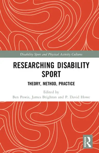 Researching Disability Sport: Theory, Method, Practice by Ben Powis