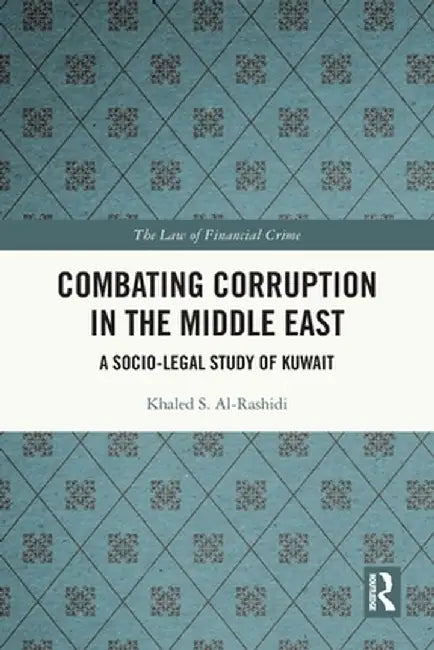 Combating Corruption in the Middle East: A Socio-Legal Study of Kuwait by Khaled S. Al-Rashidi