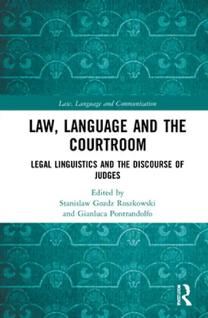 Law, Language and the Courtroom: Legal Linguistics and the Discourse of Judges by Stanisl Gozdz Roszkowski