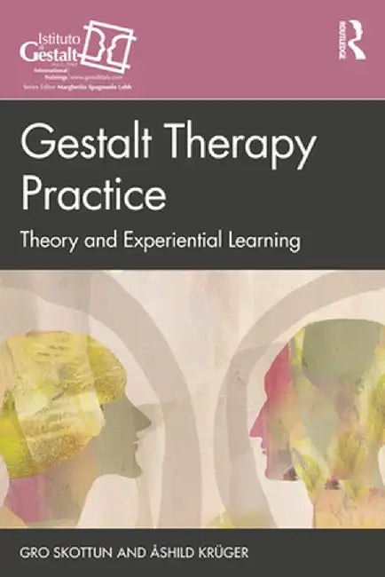 Gestalt Therapy Practice: Theory and Experiential Learning by Gro Skottun