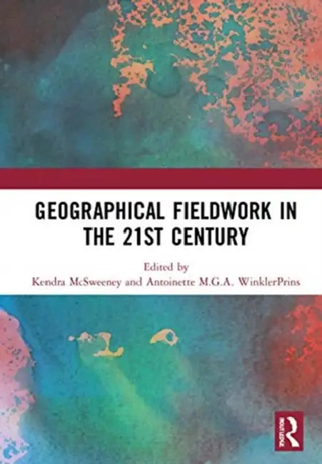 Geographical Fieldwork in the 21st Century by McSweeney Kendra