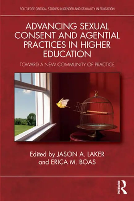 Advancing Sexual Consent and Agential Practices in Higher Education: Toward a New Community of Practice by Jason A. Laker