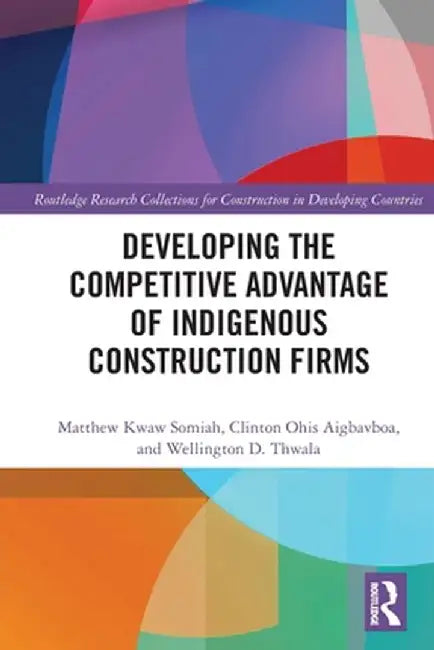 Developing the Competitive Advantage of Indigenous Construction Firms by Matthew Kwaw Somiah