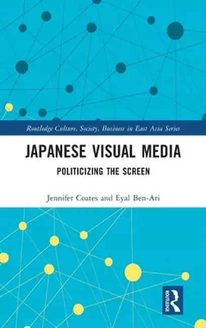Japanese Visual Media: Politicizing the Screen by Jennifer Coates