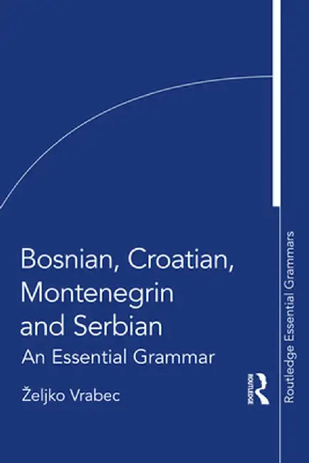 Bosnian, Croatian, Montenegrin and Serbian: An Essential Grammar by Željko Vrabec