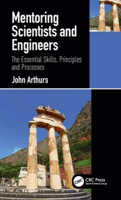 Mentoring Scientists and Engineers: The Essential Skills, Principles and Processes by John Arthurs