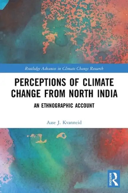 Perceptions of Climate Change from North India: An Ethnographic Account by Aase J. Kvanneid