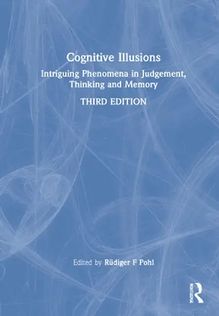 Cognitive Illusions: Intriguing Phenomena in Thinking, Judgment, and Memory by Rüdiger F Pohl