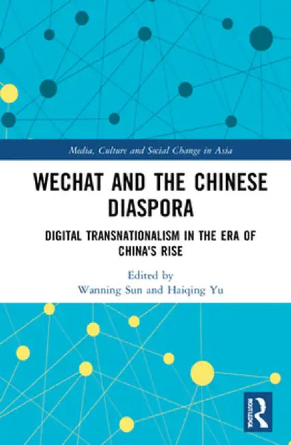Wechat and the Chinese Diaspora: Digital Transnationalism in the Era of China's Rise by Wanning Sun