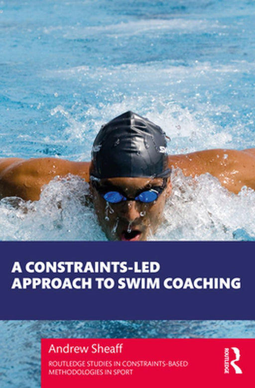 A Constraints-led Approach to Swim Coaching by Sheaff, Andrew