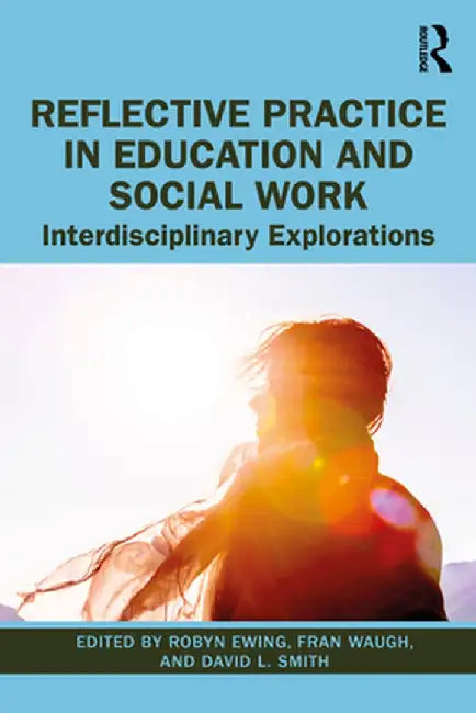 Reflective Practice in Education and Social Work: Interdisciplinary Explorations by Robyn Ewing
