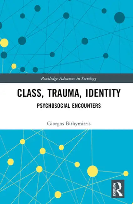 Class, Trauma, Identity: Psychosocial Encounters by Giorgos Bithymitris