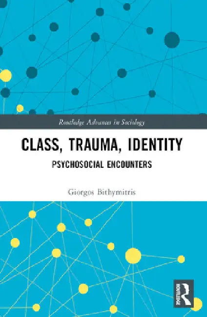 Class, Trauma, Identity: Psychosocial Encounters by Giorgos Bithymitris