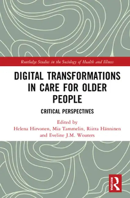 Digital Transformations in Care for Older People: Critical Perspectives by Helena Hirvonen