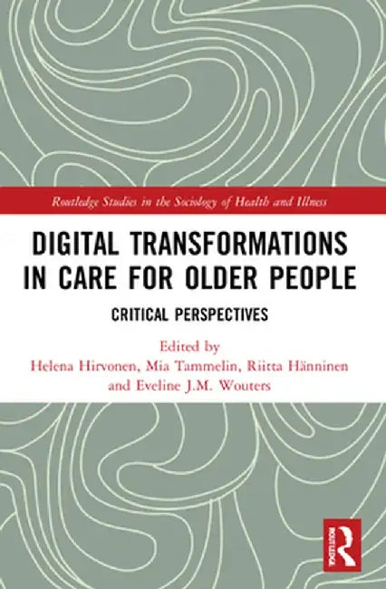 Digital Transformations in Care for Older People: Critical Perspectives by Helena Hirvonen