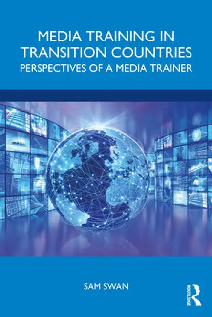 Media Training in Transition Countries: Perspectives of a Media Trainer by Sam Swan