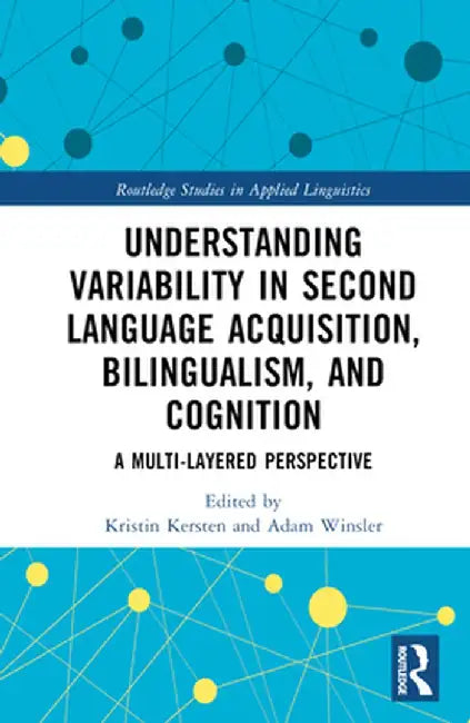 Understanding Variability in Second Language Acquisition, Bilingualism, and Cognition: A Multi-Layered Perspective by Kristin Kersten