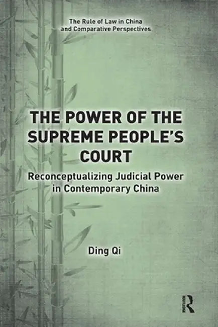 The Power of the Supreme People's Court: Reconceptualizing Judicial Power in Contemporary China by Ding Qi