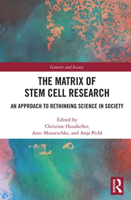 The Matrix of Stem Cell Research: An Approach to Rethinking Science in Society by Christine Hauskeller