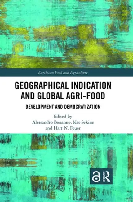 Geographical Indication and Global Agri-Food: Development and Democratization by Alessandro Bonanno