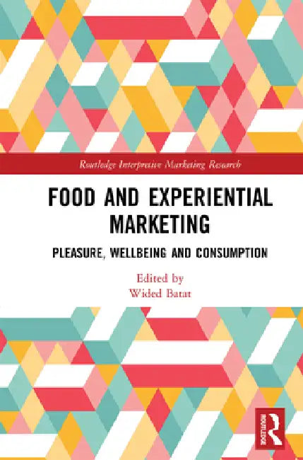 Food and Experiential Marketing: Pleasure, Wellbeing and Consumption by Wided Batat