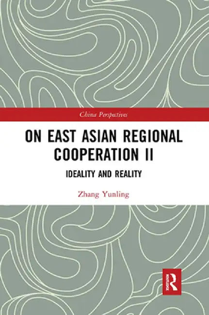 On East Asian Regional Cooperation II: Ideality and Reality by Zhang Yunling