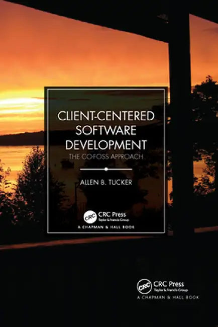 Client-Centered Software Development: The Co-Foss Approach by Allen B. Tucker