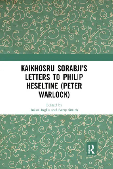 Kaikhosru Sorabji's Letters to Philip Heseltine (Peter Warlock) by Brian Inglis
