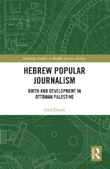 Hebrew Popular Journalism: Birth and Development in Ottoman Palestine by Ouzi Elyada