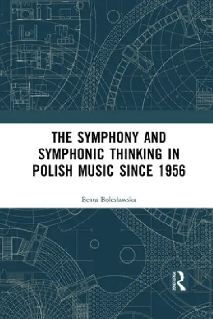 The Symphony and Symphonic Thinking in Polish Music Since 1956 by Boleslawska Beata