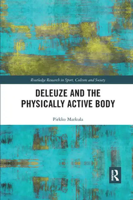 Deleuze and the Physically Active Body by Pirkko Markula