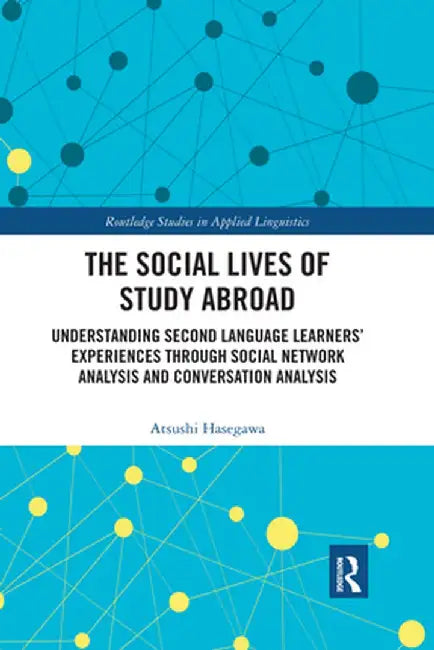 The Social Lives of Study Abroad: Understanding Second Language Learners' Experiences through Social Network Analysis and Conversation Analysis by Atsushi Hasegawa