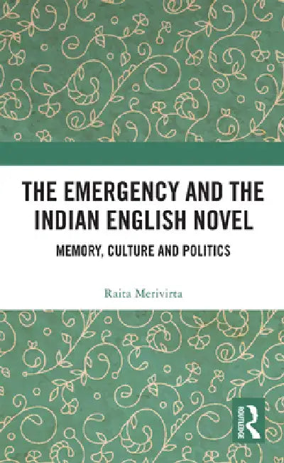 The Emergency and the Indian English Novel: Memory, Culture and Politics by Raita Merivirta
