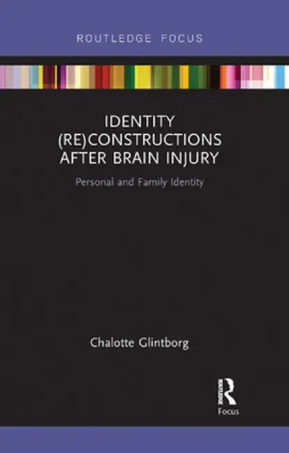 Identity (Re)Constructions After Brain Injury: Personal and Family Identity by Chalotte Glintborg