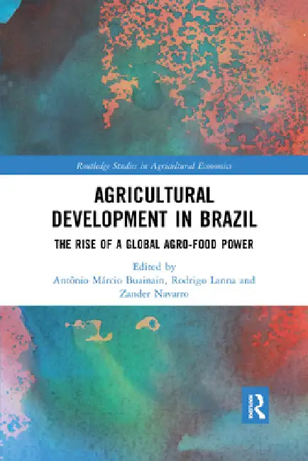 Agricultural Development in Brazil: The Rise of a Global Agro-Food Power by Antonio M. Buainain