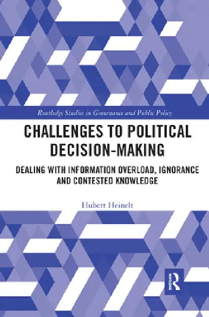 Challenges to Political Decision-Making: Dealing with Information Overload, Ignorance and Contested Knowledge by Hubert Heinelt