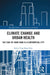 Climate Change and Urban Health: The Case of Hong Kong as a Subtropical City by Emily Ying Yang Chan