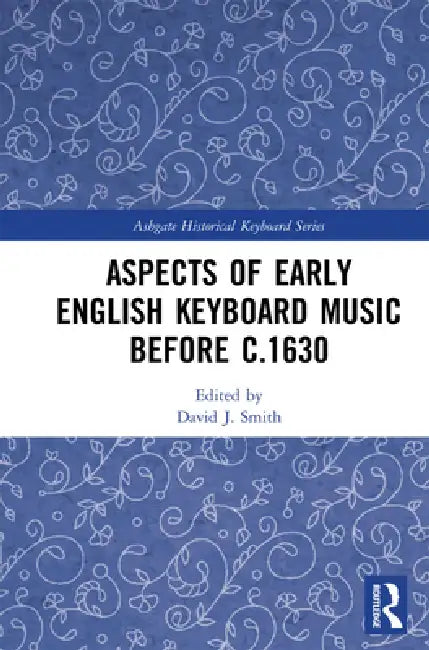 Aspects of Early English Keyboard Music Before C.1630 by David Smith