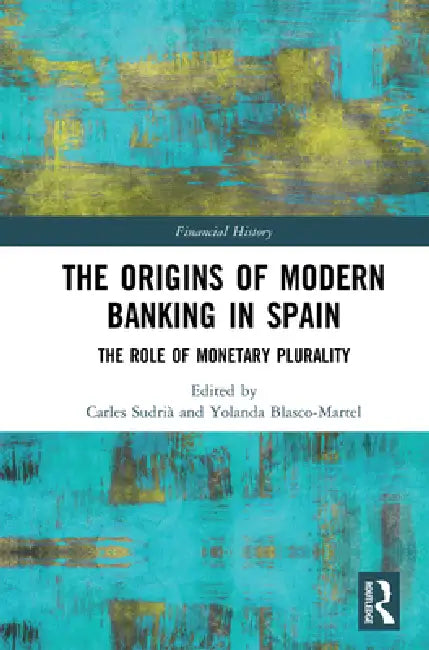 The Origins of Modern Banking in Spain: The Role of Monetary Plurality by Carles Sudrià