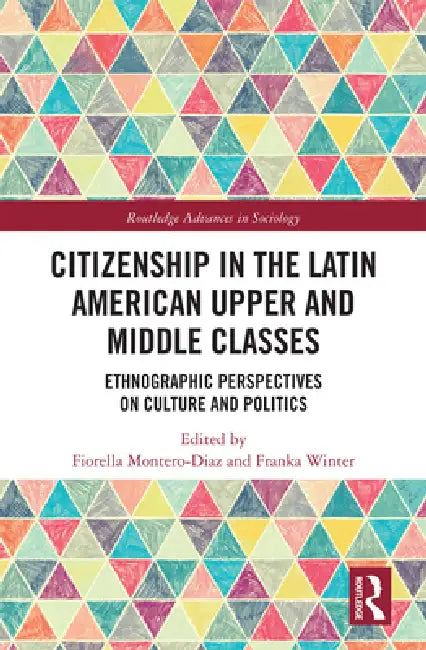 Citizenship in the Latin American Upper and Middle Classes: Ethnographic Perspectives on Culture and Politics by Fiorella Montero-Diaz