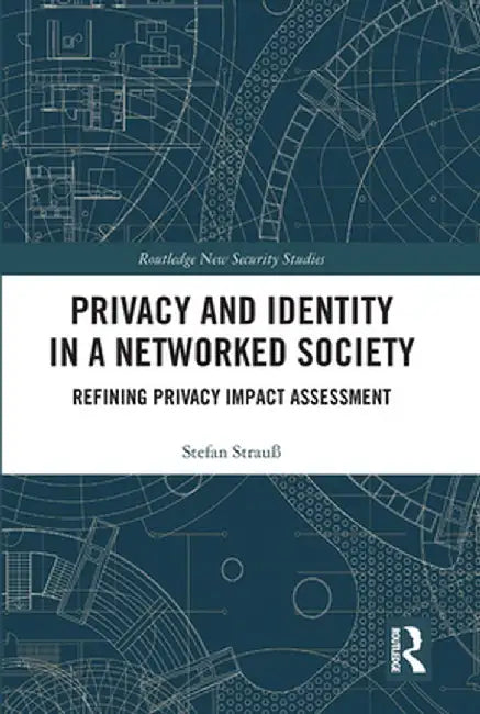 Privacy and Identity in a Networked Society: Refining Privacy Impact Assessment by Stefan Strauß