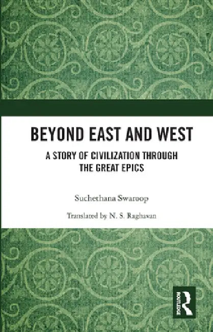 Beyond East and West: A Story of Civilization Through the Great Epics by Suchethana Swaroop