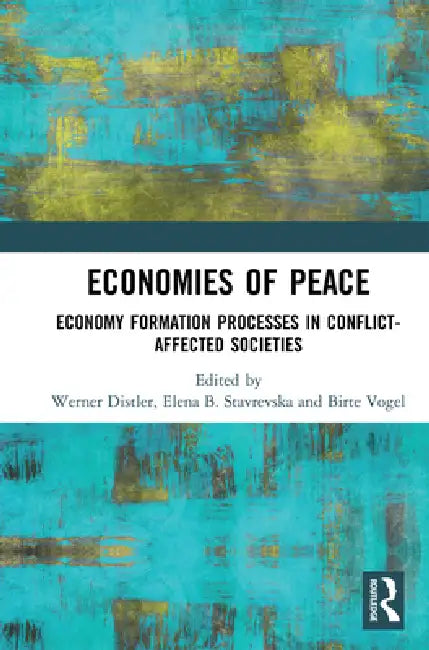 Economies of Peace: Economy Formation Processes in Conflict-Affected Societies by Werner Distler