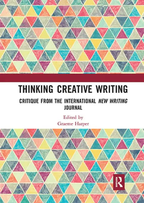 Thinking Creative Writing: Critique from the international New Writing journal by Graeme Harper