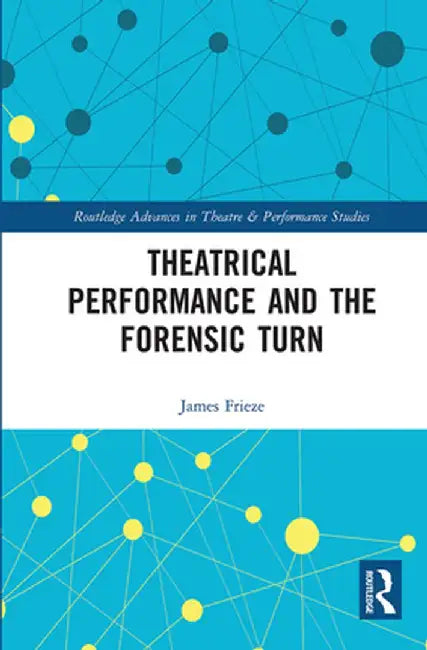 Theatrical Performance and the Forensic Turn by James Frieze