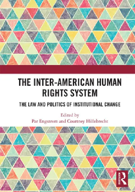 The Inter-American Human Rights System: The Law and Politics of Institutional Change by Par Engstrom