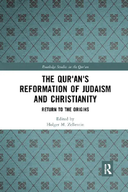 The Qur'an's Reformation of Judaism and Christianity: Return to the Origins by Holger M. Zellentin