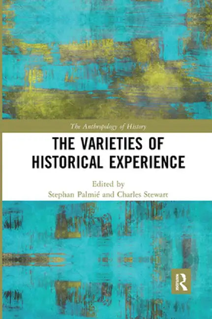 The Varieties of Historical Experience by Stephan Palmié