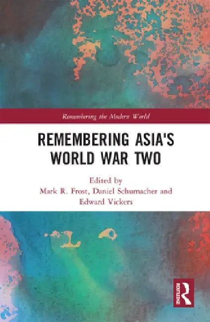 Remembering Asia's World War Two by Mark R. Frost