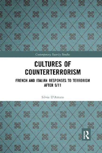 Cultures of Counterterrorism: French and Italian Responses to Terrorism After 9/11 by Silvia D'Amato
